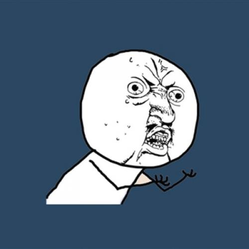 WHY YOU NO