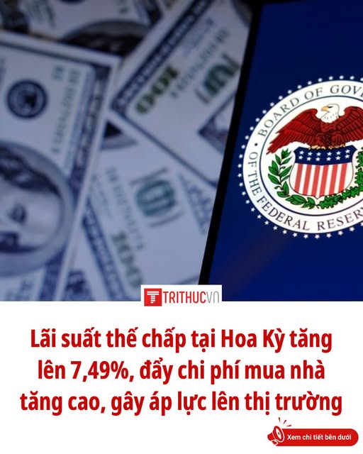 LÃI SUẤT THẾ CHẤP MỸ LÊN 7,49%, ĐẨY CHI PHÍ MUA NHÀ TĂNG CAO… See more