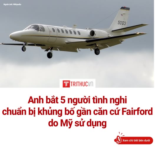 Cảnh sát Anh bắt 5 người đàn ông vì tình nghi chuẩn bị hành vi khủng bố gần căn cứ RAF Fairford - nơi Không quân Mỹ đang sử dụng, và sơ tán khoảng ...