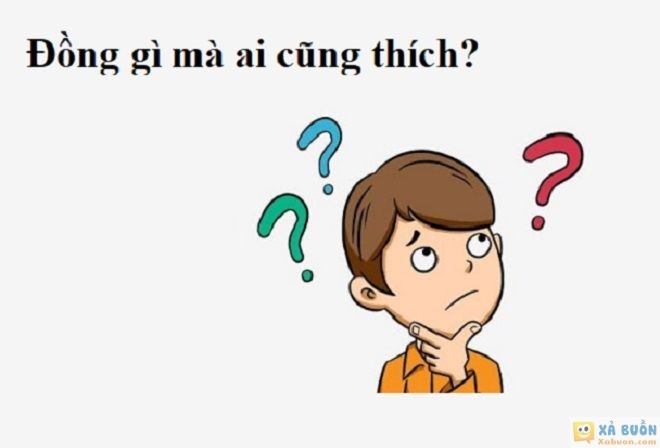 Đối vui: Đố mẹo: Đồng gì mà đa số ai cũng thích? -  haivl