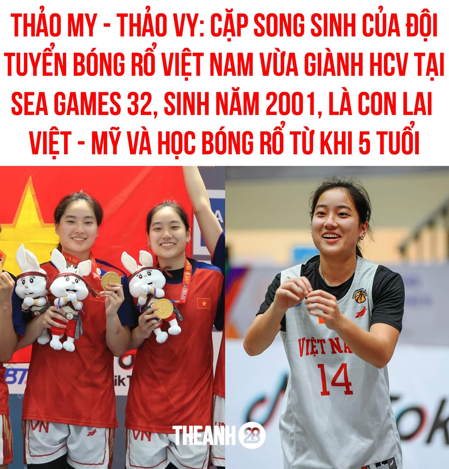 CẶP SONG SINH VÀNG CỦA THỂ THAO VIỆT NAM

Chị em Trương Thảo My – Trương Thảo Vy sinh ngày 10 tháng 7 năm 2001, tại Houston, Texas. Cặp song sinh có cha là người Việt, mẹ là con lai Việt - Mỹ. Năm 2019, chị emXem thêm họ Trương nhận học bổng thể thao của Đại học Gonzaga và hiện thi đấu cho đội bóng rổ của trường tại NCAA Women Division 1. Thảo Vy và Thảo My bắt đầu khoác áo tuyển bóng rổ Việt Nam tại SEA Games 31.

Thảo My cùng với em gái sinh đôi bắt đầu chơi bóng rổ từ khi 5 tuổi và bắt đầu thi đấu nghiêm túc từ năm lớp 8 dưới sự dìu dắt và hướng dẫn của cha.

Ngày 7/5, Thảo My, Thảo Vy cùng đồng đội là Huỳnh Thị Ngoan, Nguyễn Thị Tiểu Duy đã đánh bại Philippines, đem về tấm huy chương vàng lịch sử cho bóng rổ Việt Nam.
