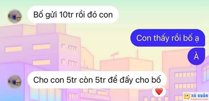 Mẹ: Tháng này anh gửi cho con bao nhiêu thế? Bố: 10 triệu. Mẹ: Lắm thế? Bố: Thôi con nó đi học xa nhà vất vả. 10 triệu khéo còn thiếu ấy.