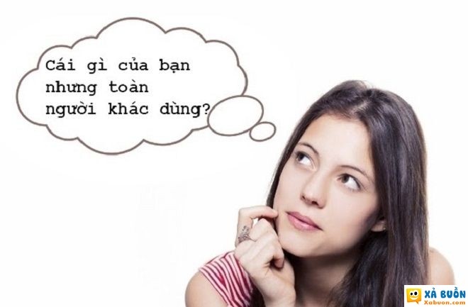 Đối vui: Đố mẹo: Cái gì của bạn nhưng toàn người khác dùng?